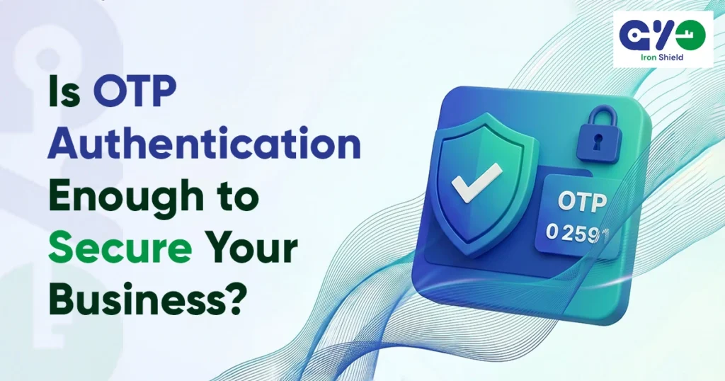 Is OTP Authentication Enough to Secure Your Business?